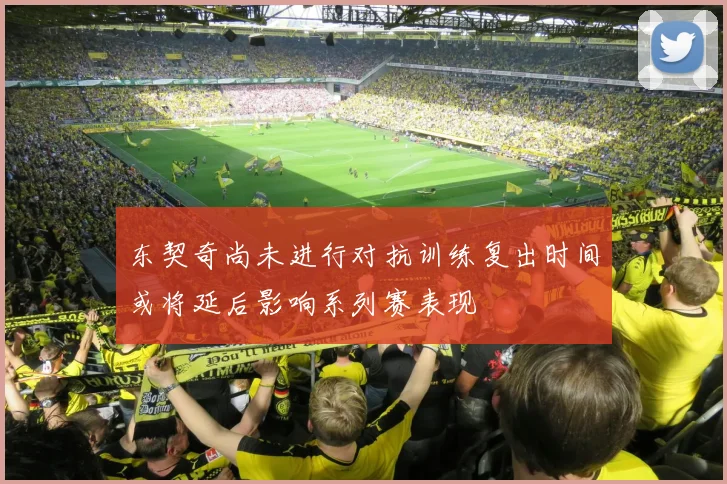 东契奇尚未进行对抗训练复出时间或将延后影响系列赛表现